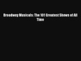 Read Broadway Musicals: The 101 Greatest Shows of All Time Book Download Free
