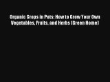 Organic Crops in Pots: How to Grow Your Own Vegetables Fruits and Herbs (Green Home) Download