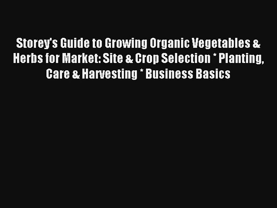Storey's Guide to Growing Organic Vegetables & Herbs for Market: Site & Crop Selection * Planting