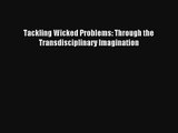 Tackling Wicked Problems: Through the Transdisciplinary Imagination Read PDF Free