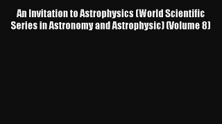 An Invitation to Astrophysics (World Scientific Series in Astronomy and Astrophysic) (Volume