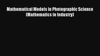 Mathematical Models in Photographic Science (Mathematics in Industry) Read PDF Free