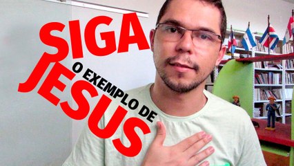 Devemos Seguir o Exemplo de Jesus