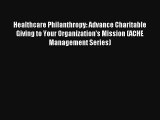 Read Healthcare Philanthropy: Advance Charitable Giving to Your Organization's Mission (ACHE