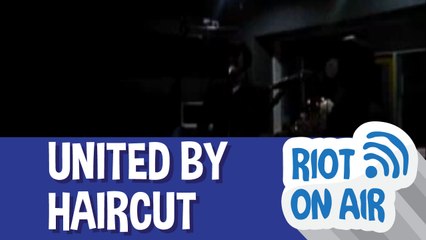 United By Haircut di Riot on Air