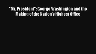 Mr. President: George Washington and the Making of the Nation's Highest Office Donwload