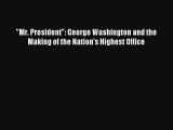 Mr. President: George Washington and the Making of the Nation's Highest Office Donwload