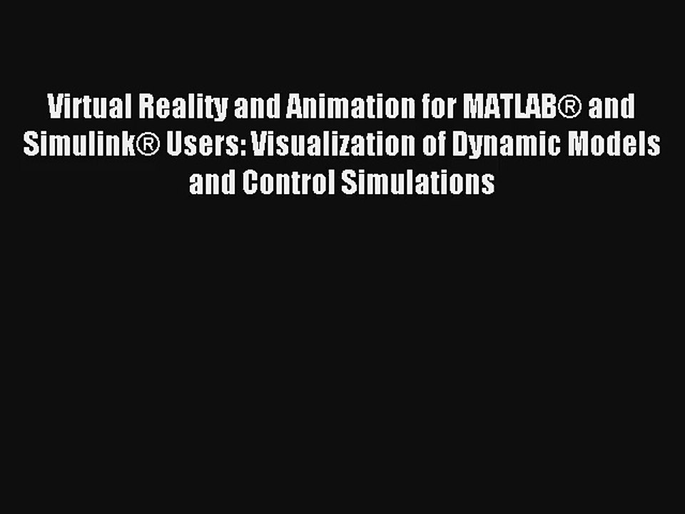 Download Virtual Reality and Animation for MATLAB® and Simulink® Users: Visualization of Dynamic