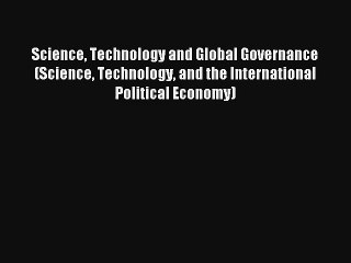 Science Technology and Global Governance (Science Technology and the International Political