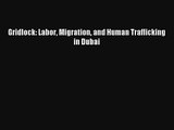 Gridlock: Labor Migration and Human Trafficking in Dubai Livre TǸlǸcharger Gratuit PDF