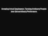 Growing Great Employees: Turning Ordinary People into Extraordinary Performers Livre TǸlǸcharger