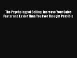 The Psychology of Selling: Increase Your Sales Faster and Easier Than You Ever Thought Possible