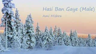 Hasi Ban Gaye (Male) -  Ami Mishra