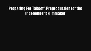 Preparing For Takeoff: Preproduction for the Independent Filmmaker Free