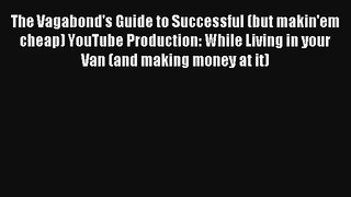 The Vagabond's Guide to Successful (but makin'em cheap) YouTube Production: While Living in