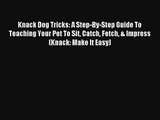 Knack Dog Tricks: A Step-By-Step Guide To Teaching Your Pet To Sit Catch Fetch & Impress (Knack: