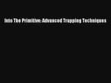Into The Primitive: Advanced Trapping Techniques Read PDF Free