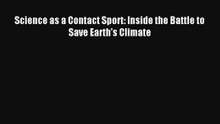Science as a Contact Sport: Inside the Battle to Save Earth's Climate Read Online Free