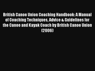 British Canoe Union Coaching Handbook: A Manual of Coaching Techniques Advice & Guidelines