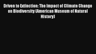 Driven to Extinction: The Impact of Climate Change on Biodiversity (American Museum of Natural