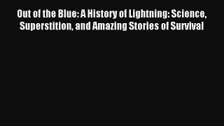 Out of the Blue: A History of Lightning: Science Superstition and Amazing Stories of Survival