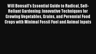 Will Bonsall's Essential Guide to Radical Self-Reliant Gardening: Innovative Techniques for