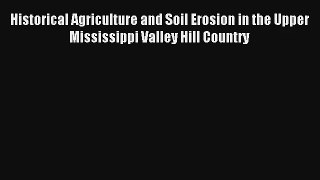 Historical Agriculture and Soil Erosion in the Upper Mississippi Valley Hill Country Read Download