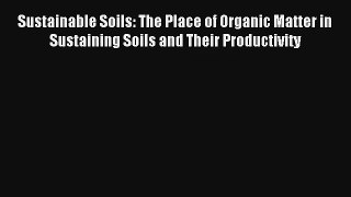 Sustainable Soils: The Place of Organic Matter in Sustaining Soils and Their Productivity Read