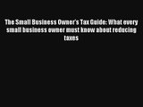 The Small Business Owner's Tax Guide: What every small business owner must know about reducing