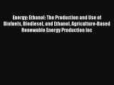 Energy: Ethanol: The Production and Use of Biofuels Biodiesel and Ethanol Agriculture-Based