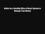 Habits for a Healthy Office: A Basic System to Manage Your Money Donwload