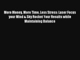More Money More Time Less Stress: Laser Focus your Mind & Sky Rocket Your Results while Maintaining