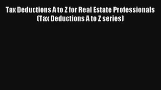 Tax Deductions A to Z for Real Estate Professionals (Tax Deductions A to Z series) Free
