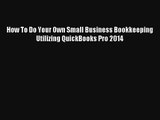 How To Do Your Own Small Business Bookkeeping Utilizing QuickBooks Pro 2014 Online
