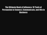 The Ultimate Book of Influence: 10 Tools of Persuasion to Connect Communicate and Win in Business