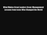 What Makes Great Leaders Great: Management Lessons from Icons Who Changed the World Livre TǸlǸcharger
