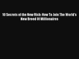 10 Secrets of the New Rich: How To Join The World's New Breed Of Millionaires Livre TǸlǸcharger