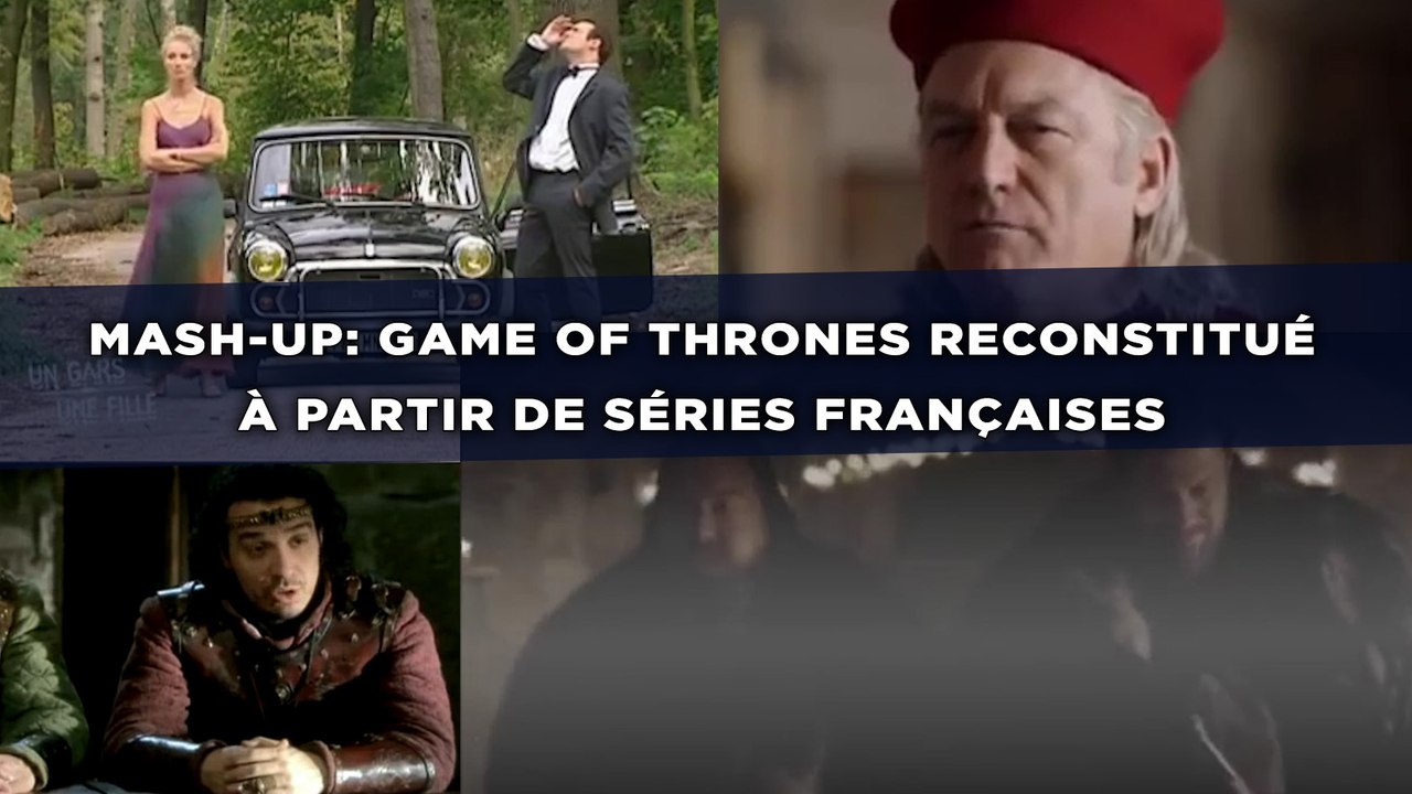 Mash-up: «Game of thrones» reconstitué à partir de séries françaises