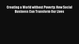 Creating a World without Poverty: How Social Business Can Transform Our Lives Livre TǸlǸcharger