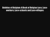 Bobbins of Belgium: A Book of Belgian Lace Lace-workers Lace-schools and Lace-villages Livre