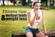 Fitness Tips: Workout Foods & Weight Loss