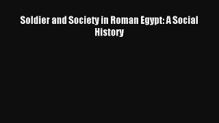Soldier and Society in Roman Egypt: A Social History Read Download Free