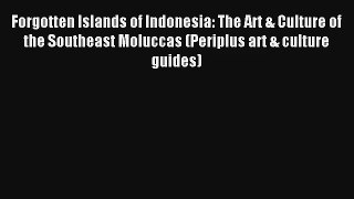 Forgotten Islands of Indonesia: The Art & Culture of the Southeast Moluccas (Periplus art &