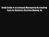 Study Guide to accompany Managerial Accounting: Tools for Business Decision Making 6e Donwload