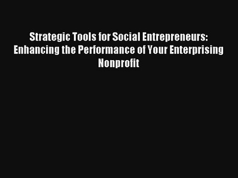 Strategic Tools for Social Entrepreneurs: Enhancing the Performance of Your Enterprising Nonprofit