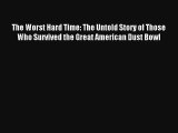 The Worst Hard Time: The Untold Story of Those Who Survived the Great American Dust Bowl Read