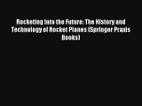 Rocketing Into the Future: The History and Technology of Rocket Planes (Springer Praxis Books)