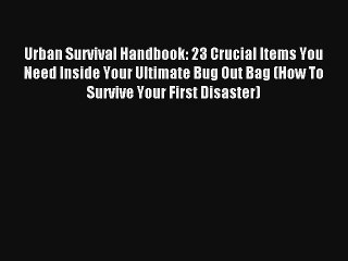 Urban Survival Handbook: 23 Crucial Items You Need Inside Your Ultimate Bug Out Bag (How To