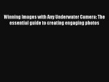 Winning Images with Any Underwater Camera: The essential guide to creating engaging photos