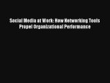 Social Media at Work: How Networking Tools Propel Organizational Performance Free